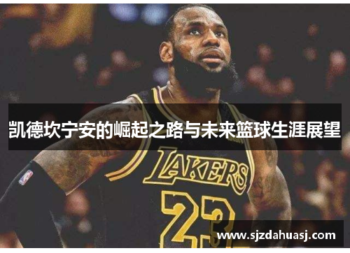 凯德坎宁安的崛起之路与未来篮球生涯展望