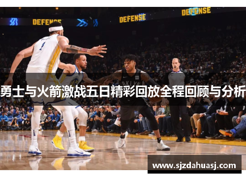 勇士与火箭激战五日精彩回放全程回顾与分析
